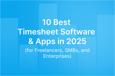 10 Best Timesheet Software & Apps in 2025 (for Freelancers, SMBs, and Enterprises)