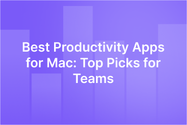 Best Productivity Apps for Mac (2025): Top Picks for Teams